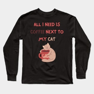 ALL I NEED IS COFFEE NEXT TO MY CAT Long Sleeve T-Shirt